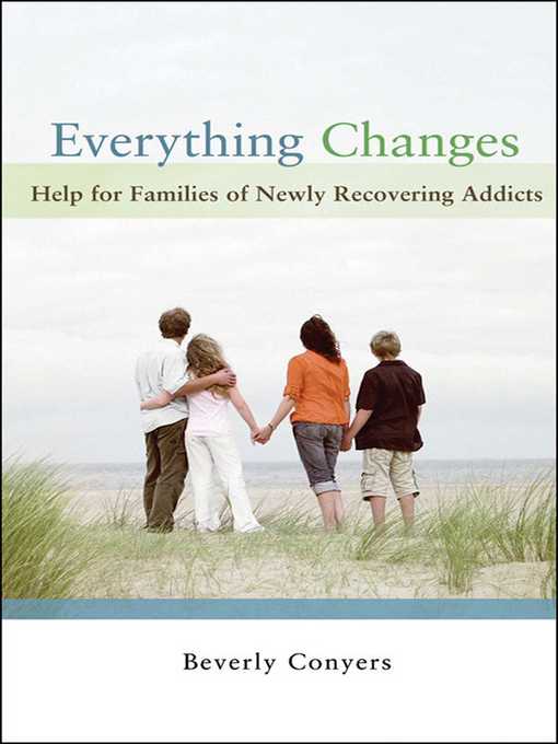 Title details for Everything Changes: Help for Families of Newly Recovering Addicts by Beverly Conyers - Wait list